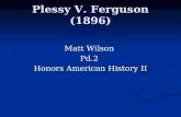 Plessy V. Ferguson (1896) Matt Wilson Pd.2 Honors American History II.