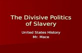 The Divisive Politics of Slavery United States History Mr. Mace.