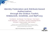 Identity Federation and Attribute-based Authorization through the Globus Toolkit, Shibboleth, GridShib, and MyProxy Tom Barton 1, Jim Basney 2, Tim Freeman.