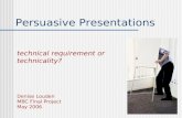 Technical requirement or technicality? Denise Louden MBC Final Project May 2006 Persuasive Presentations.