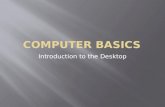 Introduction to the Desktop.  What the desktop is  The Start Button  Icons  Taskbar  Notification Area  Multitasking  Hints and shortcuts.