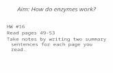 Aim: How do enzymes work? HW #16 Read pages 49-53 Take notes by writing two summary sentences for each page you read.