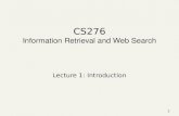 1 CS276 Information Retrieval and Web Search Lecture 1: Introduction.