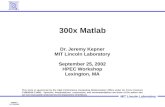 999999-1 XYZ 11/13/2015 MIT Lincoln Laboratory 300x Matlab Dr. Jeremy Kepner MIT Lincoln Laboratory September 25, 2002 HPEC Workshop Lexington, MA This.