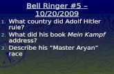 Bell Ringer #5 – 10/20/2009  What country did Adolf Hitler rule?  What did his book Mein Kampf address?  Describe his “Master Aryan” race.