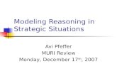 Modeling Reasoning in Strategic Situations Avi Pfeffer MURI Review Monday, December 17 th, 2007.