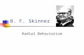 B. F. Skinner Radial Behaviorism B.F. Skinner (1904-1990) 1925: Hamilton College (NY): degree in English, no courses in psychology Read about Pavlov’s.