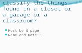 How would you classify the things found in a closet or a garage or a classroom? Must be ½ page Name and Date!!