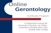 Online Gerontology A collaboration among the University of Nevada, Las Vegas, University of Nevada, Reno, and Nevada State College Certificate Program.