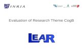 Evaluation of Research Theme CogB. Objectives LEAR: LEArning and Recognition in vision Visual recognition and scene understanding –Particular objects.