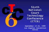 Sixth National Court Technology Conference (CTC6) September 14-16, 1999 Los Angeles Convention Center.