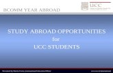 BCOMM YEAR ABROAD Presented by Marita Foster, International Education Officer STUDY ABROAD OPPORTUNITIES for UCC STUDENTS.