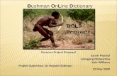 Honours Project Proposal Sanvir Manilal Lebogang Molwantoa Kyle Williams Project Supervisor: Dr Hussein Suleman 22 May 2009 Bushman OnLine Dictionary.