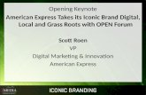 Opening Keynote American Express Takes its Iconic Brand Digital, Local and Grass Roots with OPEN Forum Scott Roen VP Digital Marketing & Innovation American.