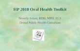 HP 2010 Oral Health Toolkit Beverly Isman, RDH, MPH, ELS Dental Public Health Consultant.