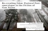 Re-creating Eden: Pastoral Post- apocalypse in the Fiction of Sam Taylor caroline.edwards@bbk.ac.uk @the_blochian Dr Caroline Edwards Lecturer in Modern.