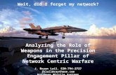Wait, did I forget my network? Analyzing the Role of Weapons in the Precision Engagement Pillar of Network Centric Warfare J. Bryan Lail, 520-794-2727.