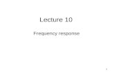 1 Lecture 10 Frequency response. 2 topics Bode diagram BJT’s Frequency response MOSFET Frequency response.