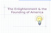 The Enlightenment & the Founding of America. Enlightenment Enlightenment- Scientific method can answer fundamental questions about society Human race.