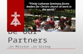 Be Our Partners …in Mission …in Giving “Trinity Lutheran Seminary forms leaders for Christ's church at work in the world.”