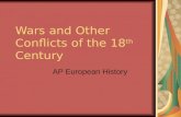 Wars and Other Conflicts of the 18 th Century AP European History.