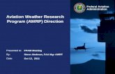 Presented to: By: Date: Federal Aviation Administration Aviation Weather Research Program (AWRP) Direction FPAW Meeting Steve Abelman, FAA Mgr AWRT Oct.