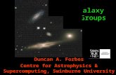 Galaxy Groups Duncan A. Forbes Centre for Astrophysics & Supercomputing, Swinburne University.