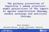 Department of SOCIAL MEDICINE University of BRISTOL The primary prevention of hepatitis C among injectors: model projections of the impact of opiate substitution.