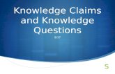 Knowledge Claims and Knowledge Questions 9/17. Agenda  Introduce Knowledge Claims  Introduce Knowledge Questions  PRACTICE  END GOAL: Be able to.
