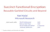 Succinct Functional Encryption: d Reusable Garbled Circuits and Beyond Joint work with: Yael Kalai Microsoft Research Shafi Goldwasser Raluca Ada Popa.