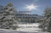 Vermont’s Approach to Creating a State Autism Plan March 28, 2012 Clare McFadden, Autism Specialist.