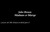 John Brown Madman or Martyr Lesson 18: The Union in Peril part 8.