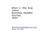 What’s the big idea? Matthew Gordon OurSay 2015 Matthew.gordon@oursay.org 0410 275 905.