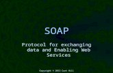 Copyright © 2013 Curt Hill SOAP Protocol for exchanging data and Enabling Web Services.