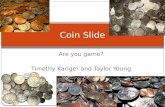Are you game? Timothy Kariger and Taylor Young Coin Slide.