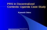 Comparative Lessons on Local Planning & Fiscal Dimensions: The Case of Uganda 1 PRS in Decentralized Contexts: Uganda Case Study Kenneth Odero.