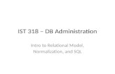 IST 318 – DB Administration Intro to Relational Model, Normalization, and SQL.