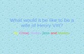 What would it be like to be a wife of Henry VIII? By Chloe, Ruby, Jess and Maddy.