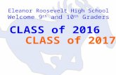 Eleanor Roosevelt High School Welcome 9 th and 10 th Graders CLASS of 2016 CLASS of 2017.