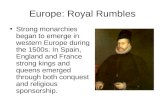 Europe: Royal Rumbles Strong monarchies began to emerge in western Europe during the 1500s. In Spain, England and France strong kings and queens emerged.