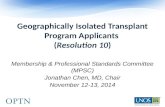 Geographically Isolated Transplant Program Applicants (Resolution 10) Membership & Professional Standards Committee (MPSC) Jonathan Chen, MD, Chair November.