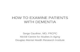 HOW TO EXAMINE PATIENTS WITH DEMENTIA Serge Gauthier, MD, FRCPC McGill Centre for Studies in Aging Douglas Mental Health Research Institute.