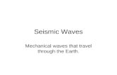Seismic Waves Mechanical waves that travel through the Earth.