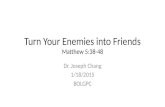 Turn Your Enemies into Friends Matthew 5:38-48 Dr. Joseph Chang 1/18/2015 BOLGPC.