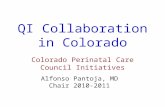 QI Collaboration in Colorado Colorado Perinatal Care Council Initiatives Alfonso Pantoja, MD Chair 2010-2011.
