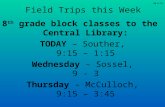 Field Trips this Week 8 th grade block classes to the Central Library: TODAY – Souther, 9:15 – 1:15 Wednesday – Sossel, 9 - 3 Thursday – McCulloch, 9:15.