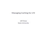 Managing Caching for I/O Jeff Chase Duke University.