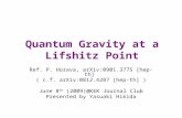Quantum Gravity at a Lifshitz Point Ref. P. Horava, arXiv:0901.3775 [hep-th] ( c.f. arXiv:0812.4287 [hep-th] ) June 8 th (2009)@KEK Journal Club Presented.