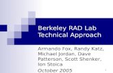 1 Berkeley RAD Lab Technical Approach Armando Fox, Randy Katz, Michael Jordan, Dave Patterson, Scott Shenker, Ion Stoica October 2005.