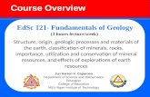 Course Overview EdSc 121- Fundamentals of Geology (3 hours lecture/week) Structure, origin, geologic processes and materials of the earth, classification.